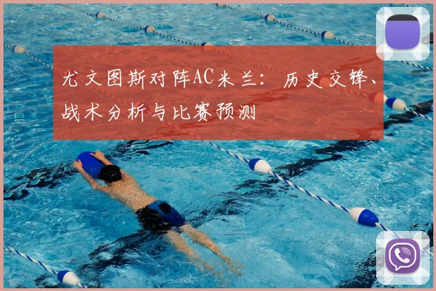 尤文图斯对阵AC米兰：历史交锋、战术分析与比赛预测