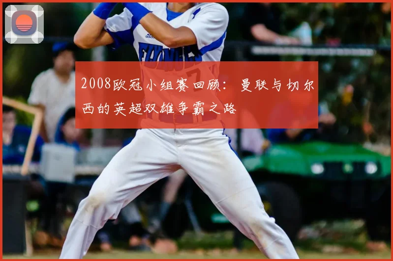 2008欧冠小组赛回顾：曼联与切尔西的英超双雄争霸之路