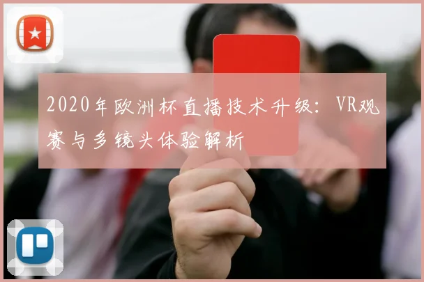 2020年欧洲杯直播技术升级：VR观赛与多镜头体验解析