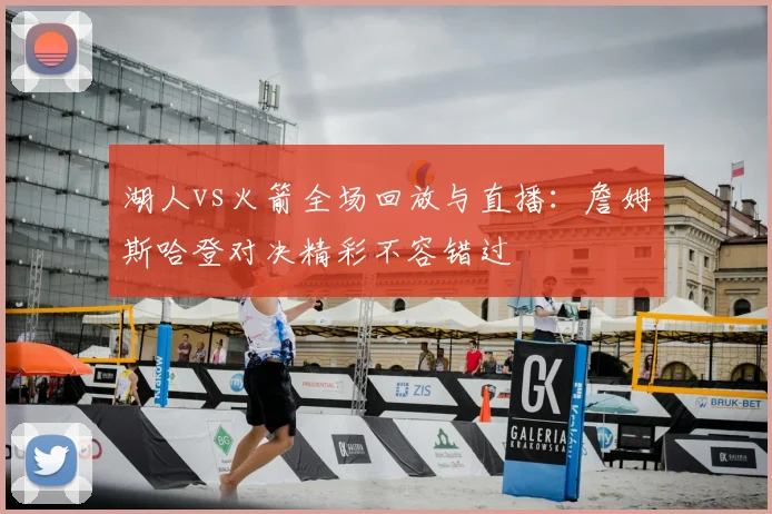 湖人vs火箭全场回放与直播：詹姆斯哈登对决精彩不容错过
