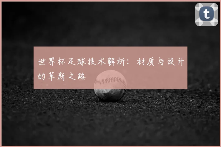 世界杯足球技术解析:材质与设计的革新之路